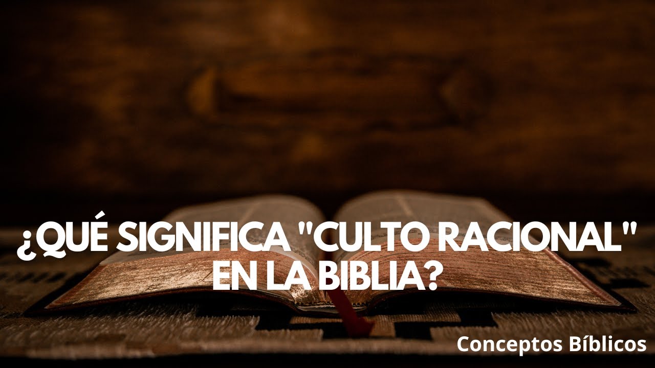 segun la biblia que es un culto racional