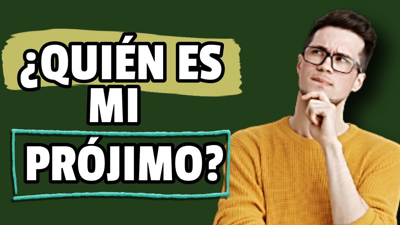 segun la biblia quien es mi projimo