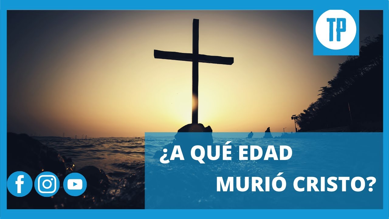 a que edad murió jesús de nazaret según la biblia