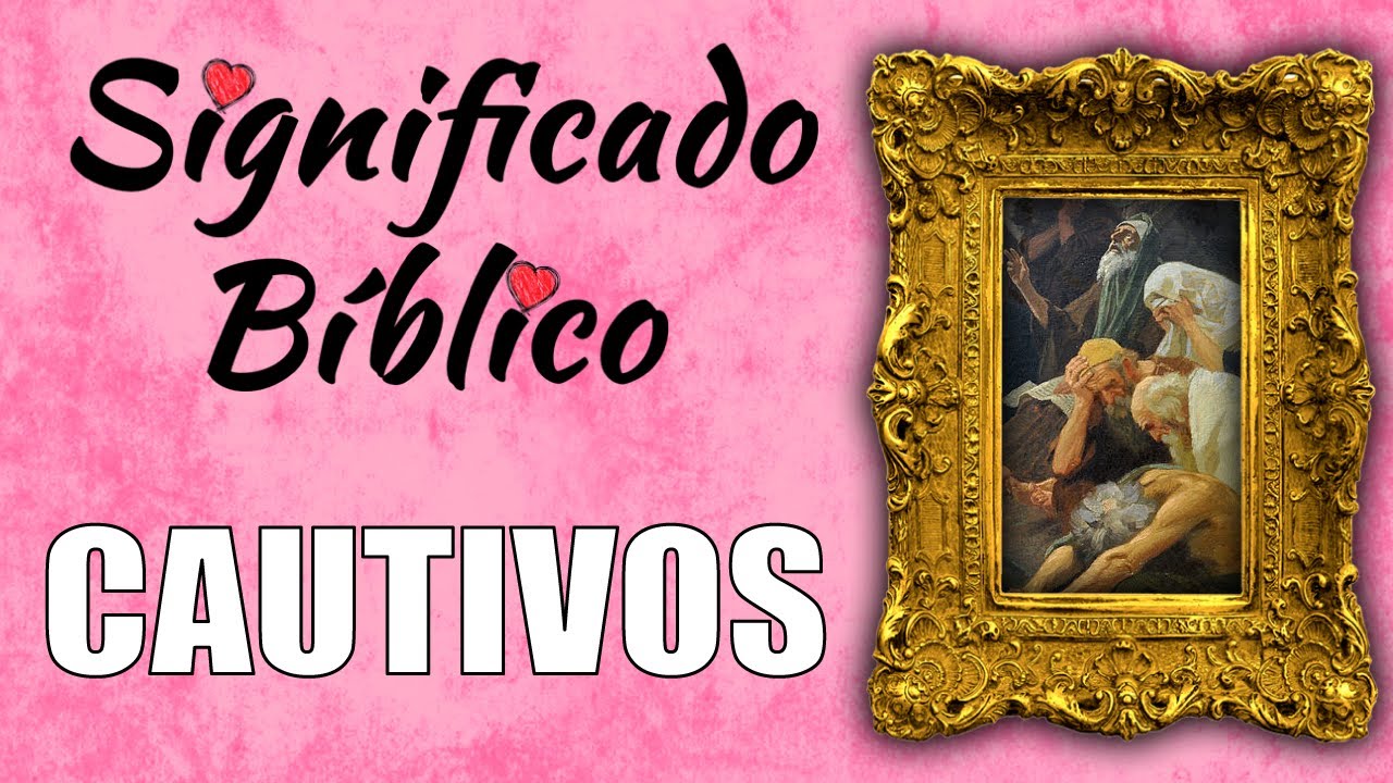 que significa cautivo segun la biblia